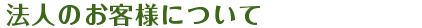 法人のお客様について